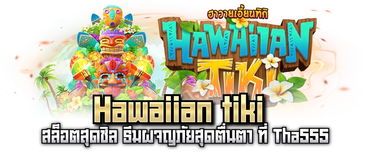 Hawaiian tiki สล็อตสุดชิล ธีมผจญภัยสุดตื่นตา ที่ Tha555