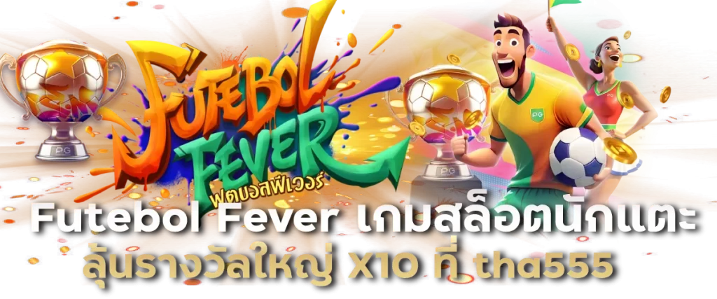 Futebol Fever เกมสล็อตนักแตะ ลุ้นรางวัลใหญ่ X10 ที่ tha555